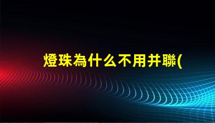 燈珠為什么不用并聯(lián) led燈為什么不用并聯(lián)